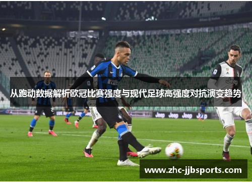 从跑动数据解析欧冠比赛强度与现代足球高强度对抗演变趋势 从跑动数据解析欧冠比赛强度与现代足球高强度对抗演变趋势